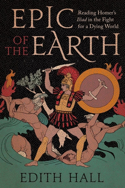 Book cover for Epic of the Earth: Reading Homer's Iliad in the Fight for a Dying World