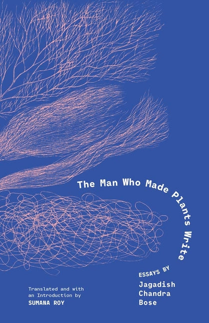 Book cover for Man Who Made Plants Write: Essays by Jagadish Chandra Bose