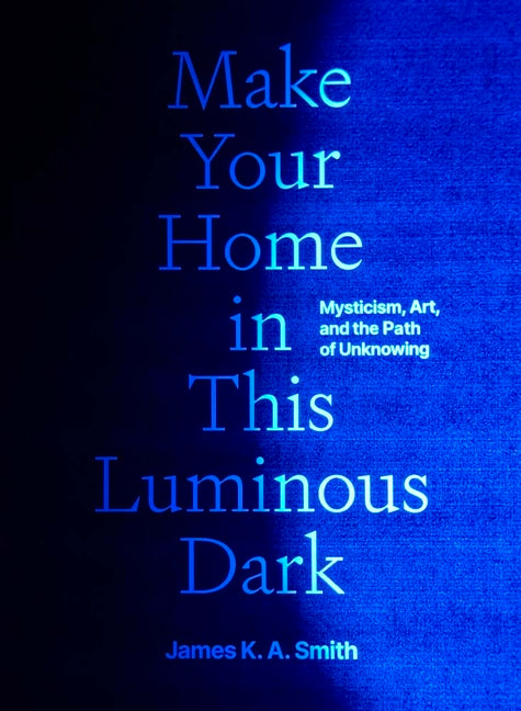 Book cover for Make Your Home in This Luminous Dark: Mysticism, Art, and the Path of Unknowing