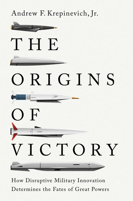 Book cover for Origins of Victory: How Disruptive Military Innovation Determines the Fates of Great Powers