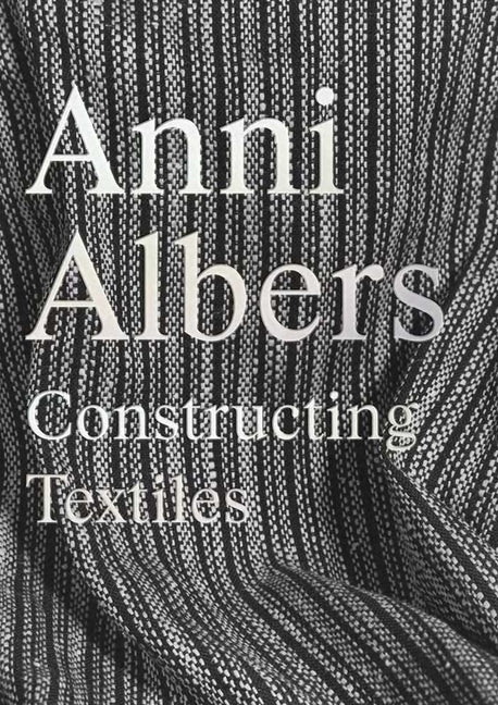 Book cover for Anni Albers: Constructing Textiles