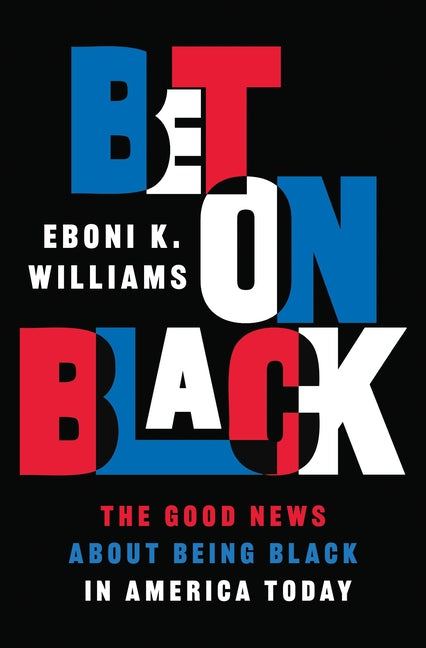 Book cover for Bet on Black: The Good News about Being Black in America Today