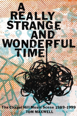 Book cover for A Really Strange and Wonderful Time: The Chapel Hill Music Scene: 1989-1999