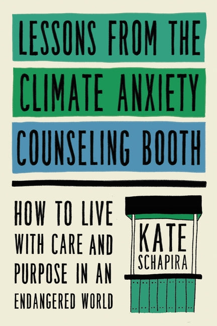 Book cover for Lessons from the Climate Anxiety Counseling Booth: How to Live with Care and Purpose in an Endangered World
