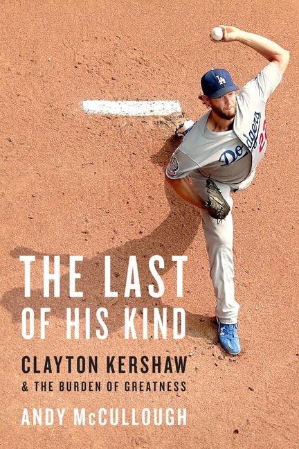 Book cover for Last of His Kind: Clayton Kershaw and the Burden of Greatness
