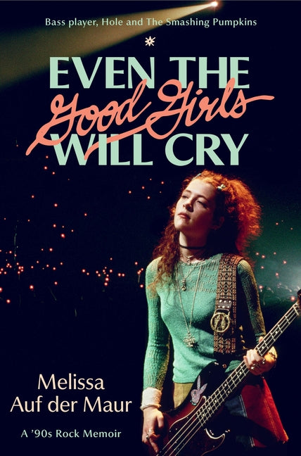 Book cover for Even the Good Girls Will Cry: A '90s Rock Memoir