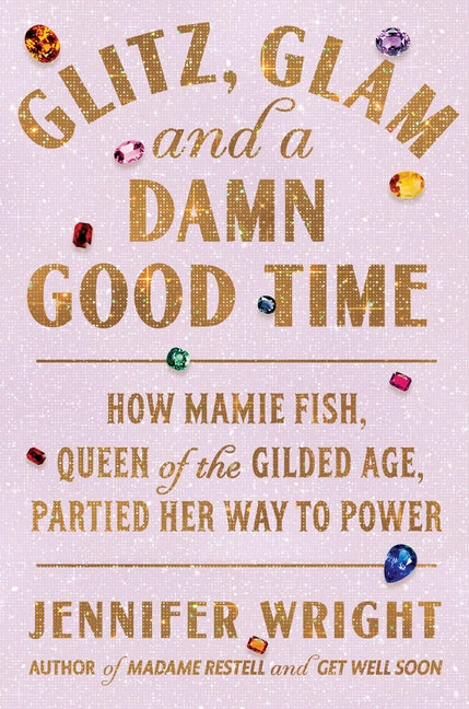 Book cover for Glitz, Glam, and a Damn Good Time: How Mamie Fish, Queen of the Gilded Age, Partied Her Way to Power