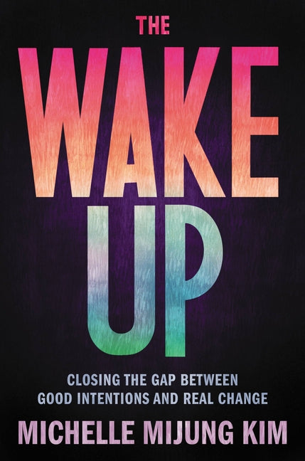 Book cover for The Wake Up: Closing the Gap Between Good Intentions and Real Change
