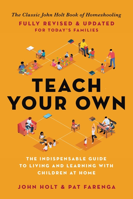 Book cover for Teach Your Own: The Indispensable Guide to Living and Learning with Children at Home (Revised)