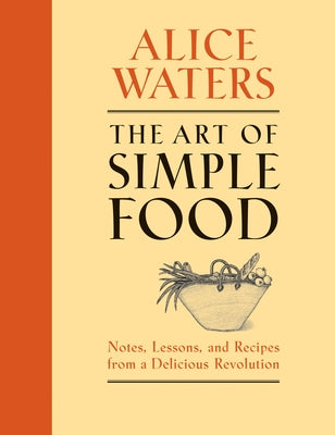 Book cover for The Art of Simple Food: Notes, Lessons, and Recipes from a Delicious Revolution: A Cookbook