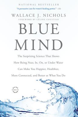 Book cover for Blue Mind: The Surprising Science That Shows How Being Near, In, On, or Under Water Can Make You Happier, Healthier, More Connect