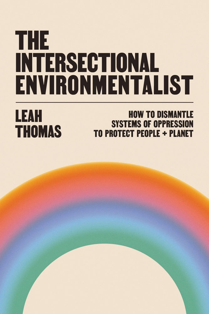 Book cover for The Intersectional Environmentalist: How to Dismantle Systems of Oppression to Protect People + Planet