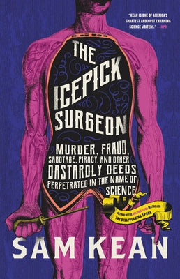 Book cover for The Icepick Surgeon: Murder, Fraud, Sabotage, Piracy, and Other Dastardly Deeds Perpetrated in the Name of Science