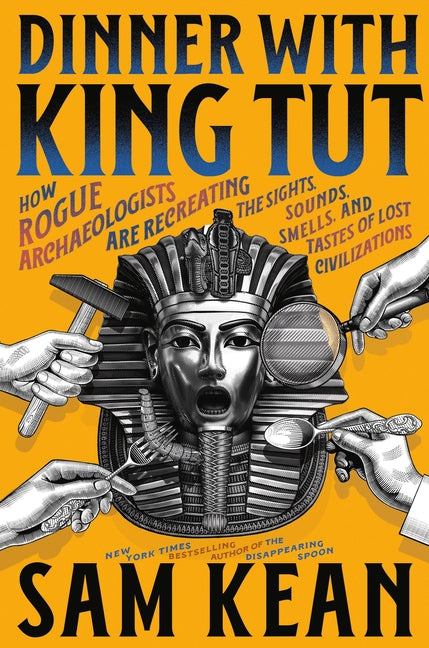 Book cover for Dinner with King Tut: How Rogue Archaeologists Are Recreating the Sights, Sounds, Smells, and Tastes of Lost Civilizations