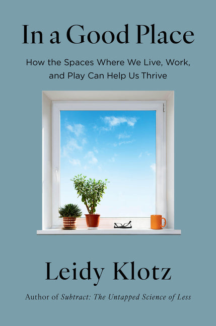 Book cover for In a Good Place: How the Spaces Where We Live, Work, and Play Can Help Us Thrive