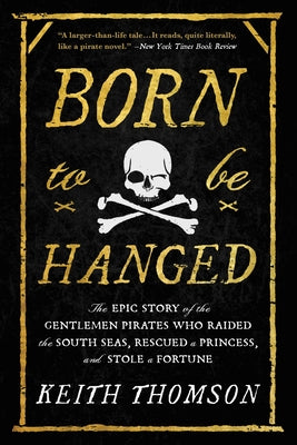 Book cover for Born to Be Hanged: The Epic Story of the Gentlemen Pirates Who Raided the South Seas, Rescued a Princess, and Stole a Fortune