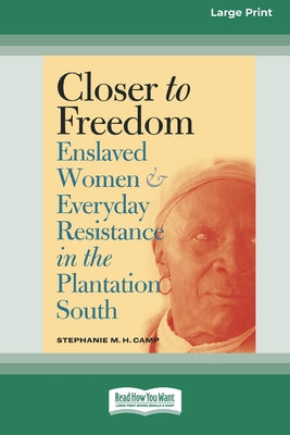 Book cover for Closer to Freedom: Enslaved Women and Everyday Resistance in the Plantation South (16pt Large Print Edition)
