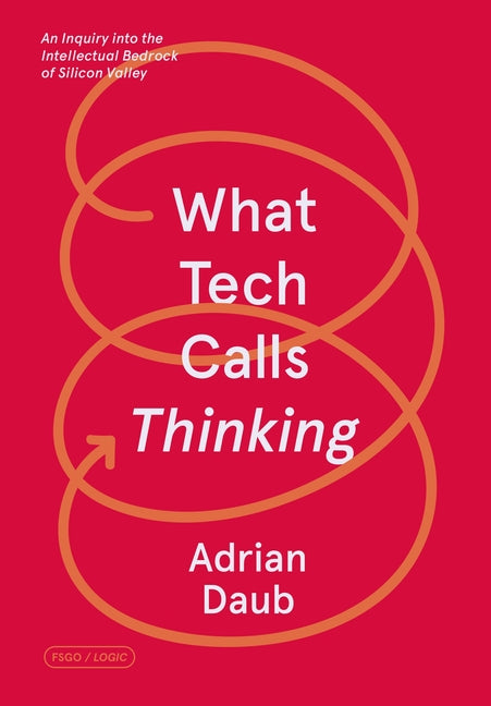 Book cover for What Tech Calls Thinking: An Inquiry Into the Intellectual Bedrock of Silicon Valley