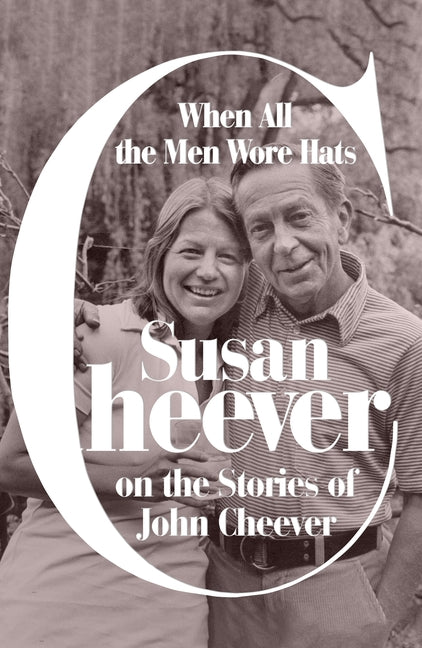 Book cover for When All the Men Wore Hats: Susan Cheever on the Stories of John Cheever