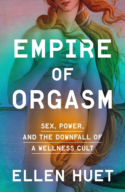 Book cover for Empire of Orgasm: Sex, Power, and the Downfall of a Wellness Cult