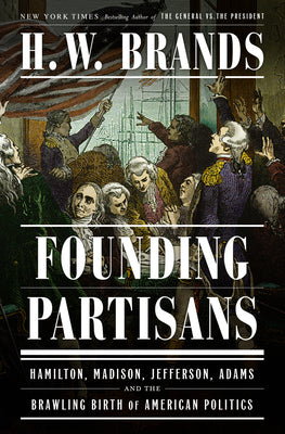 Book cover for Founding Partisans: Hamilton, Madison, Jefferson, Adams and the Brawling Birth of American Politics