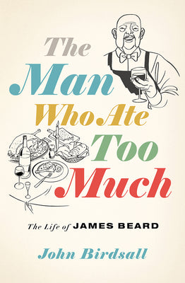 Book cover for The Man Who Ate Too Much: The Life of James Beard
