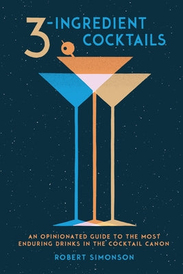 Book cover for 3-Ingredient Cocktails: An Opinionated Guide to the Most Enduring Drinks in the Cocktail Canon