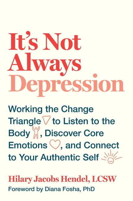 Book cover for It's Not Always Depression: Working the Change Triangle to Listen to the Body, Discover Core Emotions, and Connect to Your Authentic Self