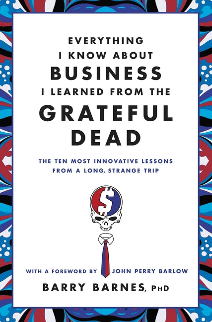 Book cover for Everything I Know about Business I Learned from the Grateful Dead: The Ten Most Innovative Lessons from a Long, Strange Trip