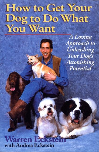 Book cover for How to Get Your Dog to Do What You Want: A Loving Approach to Unleashing Your Dog's Astonishing Potential