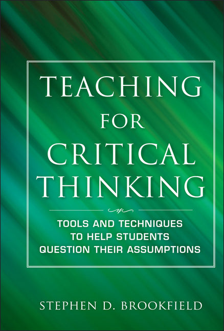 Book cover for Teaching for Critical Thinking: Tools and Techniques to Help Students Question Their Assumptions