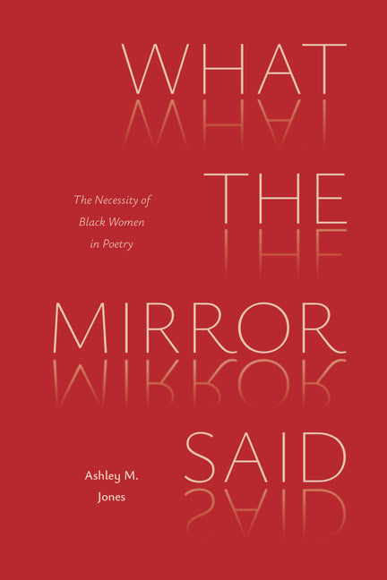 Book cover for What the Mirror Said: The Necessity of Black Women in Poetry