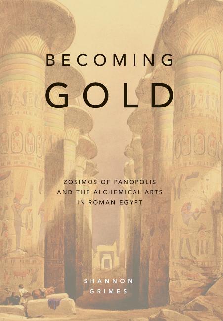 Book cover for Becoming Gold: Zosimos of Panopolis and the Alchemical Arts in Roman Egypt