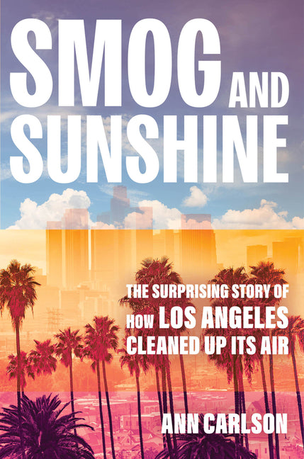 Book cover for Smog and Sunshine: The Surprising Story of How Los Angeles Cleaned Up Its Air