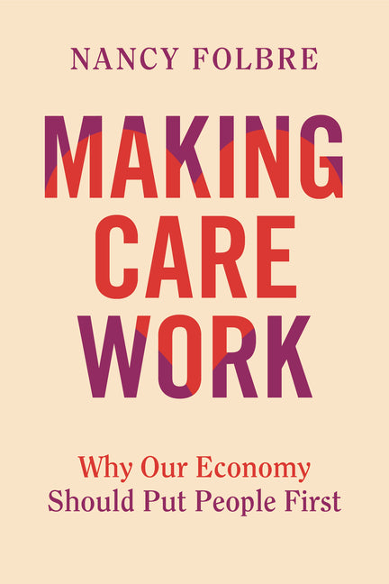 Book cover for Making Care Work: Why Our Economy Should Put People First