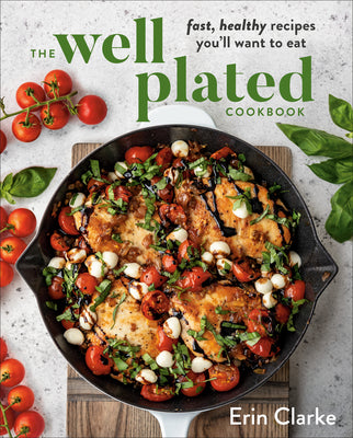 Book cover for The Well Plated Cookbook: Fast, Healthy Recipes You'll Want to Eat