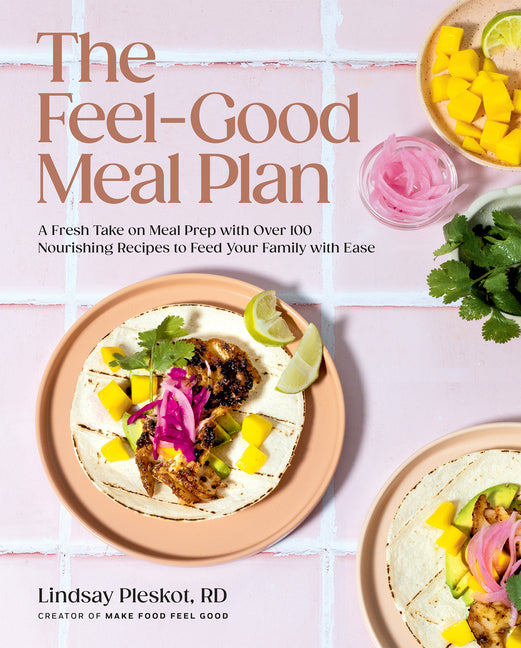 Book cover for Feel-Good Meal Plan: A Fresh Take on Meal Prep with Over 100 Nourishing Recipes to Feed Your Family with Ease