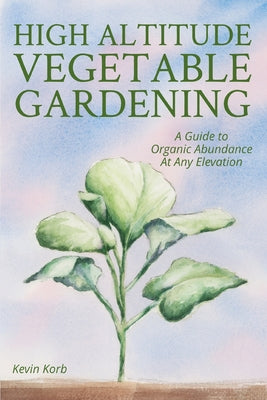 Book cover for High Altitude Vegetable Gardening: A Guide to Organic Abundance at Any Elevation