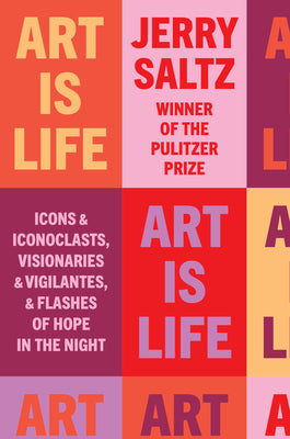 Book cover for Art Is Life: Icons and Iconoclasts, Visionaries and Vigilantes, and Flashes of Hope in the Night