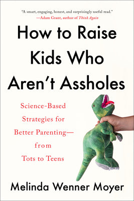 Book cover for How to Raise Kids Who Aren't Assholes: Science-Based Strategies for Better Parenting--From Tots to Teens