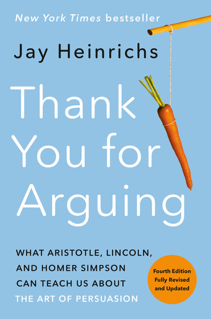 Book cover for Thank You for Arguing, Fourth Edition (Revised and Updated): What Aristotle, Lincoln, and Homer Simpson Can Teach Us about the Art of Persuasion