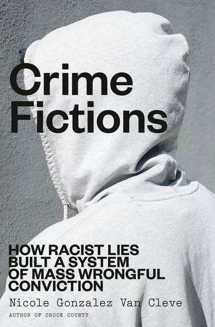 Book cover for Crime Fictions: How Racist Lies Built a System of Mass Wrongful Conviction