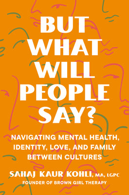 Book cover for But What Will People Say?: Navigating Mental Health, Identity, Love, and Family Between Cultures