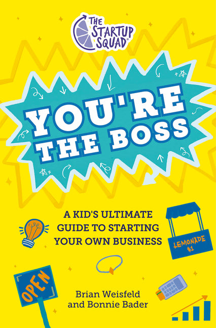 Book cover for Startup Squad: You're the Boss: A Kid's Ultimate Guide to Starting Your Own Business