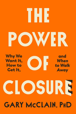 Book cover for The Power of Closure: Why We Want It, How to Get It, and When to Walk Away