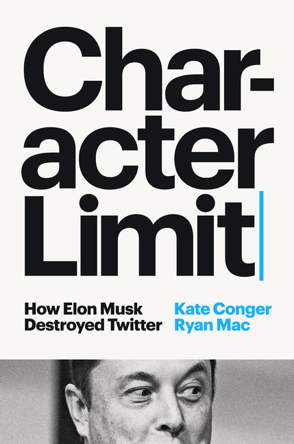 Book cover for Character Limit: How Elon Musk Destroyed Twitter