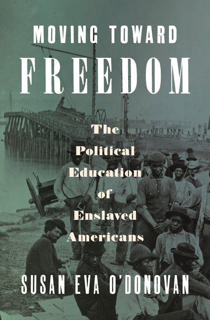 Book cover for Moving Toward Freedom: The Political Education of Enslaved Americans