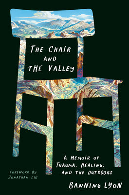 Book cover for The Chair and the Valley: A Memoir of Trauma, Healing, and the Outdoors