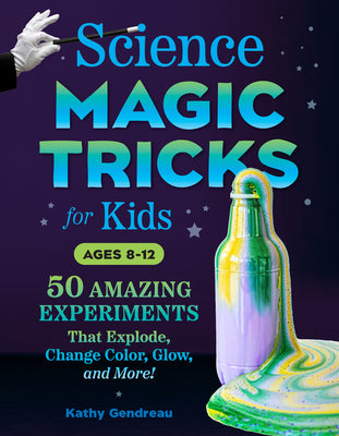 Book cover for Science Magic Tricks for Kids: 50 Amazing Experiments That Explode, Change Color, Glow, and More!