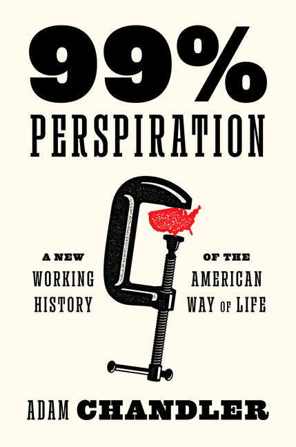 Book cover for 99% Perspiration: A New Working History of the American Way of Life